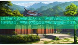 以回家的方式海角社区为中心，突出平台特点且吸引点击的标题建议：海角社区轻松分享互动汇聚温馨回家体验