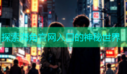 探索海角官网入口的神秘世界