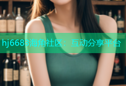 hj6683海角社区：互动分享平台