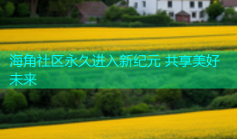 海角社区永久进入新纪元 共享美好未来