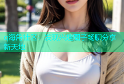 q海角社区：发现兴趣圈子畅聊分享新天地