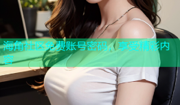 海角社区免费账号密码，享受精彩内容