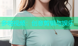 多啪视频：创意剪辑与娱乐