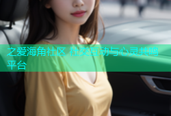 之爱海角社区 社交互动与心灵共鸣平台