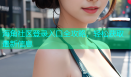 海角社区登录入口全攻略，轻松获取最新信息