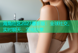 海角社区2023最新版：全球社交、实时聊天、文化分享