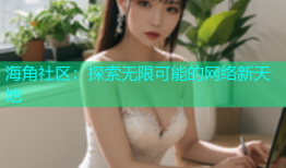 海角社区：探索无限可能的网络新天地