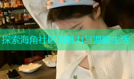 探索海角社区的魅力与温暖生活