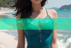 海角Hajjao：发现新潮玩法与社交平台