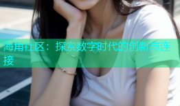 海角社区：探索数字时代的创新与连接