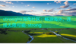 strongHJ海角社区：畅游海外，连接无限可能-strong