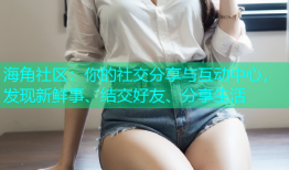 海角社区：你的社交分享与互动中心，发现新鲜事、结交好友、分享生活
