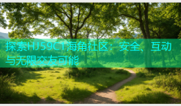 探索HJ59C1海角社区：安全、互动与无限交友可能