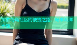 探索海角社区的便捷之路，畅享海洋乐趣
