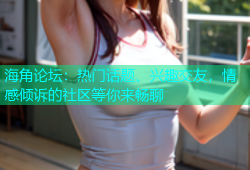 海角论坛：热门话题、兴趣交友，情感倾诉的社区等你来畅聊