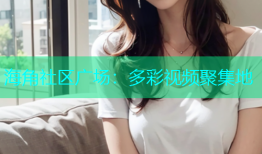 海角社区广场：多彩视频聚集地
