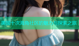 美国十次海角社区的魅力与探索之旅