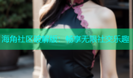 海角社区破解版：畅享无限社交乐趣