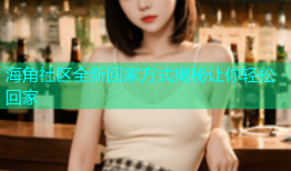 海角社区全新回家方式揭秘让你轻松回家