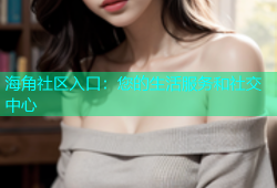 海角社区入口：您的生活服务和社交中心