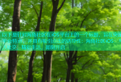 以下是针对海角社区在iOS平台上的一个标题，旨在突出平台特点，并具有吸引点击的诱导性：海角社区iOS：华人社交，精彩生活，即刻开启