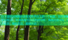 以下是针对海角社区在iOS平台上的一个标题，旨在突出平台特点，并具有吸引点击的诱导性：海角社区iOS：华人社交，精彩生活，即刻开启