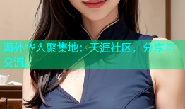 海外华人聚集地：天涯社区，分享与交流
