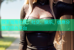 探索海角社区：社交、娱乐、信息分享的综合平台