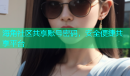 海角社区共享账号密码，安全便捷共享平台