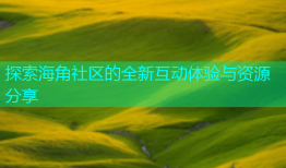 探索海角社区的全新互动体验与资源分享