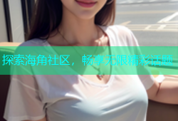 探索海角社区，畅享无限精彩话题