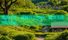 海角社区：破解社交密码，释放无限互动可能