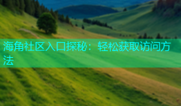 海角社区入口探秘：轻松获取访问方法