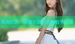海角社区：探索无限可能的数字乐园
