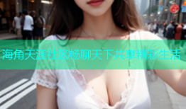 海角天涯社区畅聊天下共享精彩生活