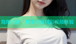 海角社区：畅享无限精彩视频体验
