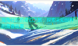 海角社区的奇幻之旅：探索未知世界的青春故事