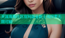 天涯海角社区官网版全新上线探索无限可能