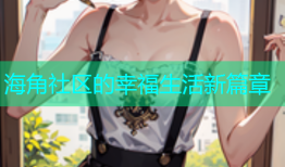 海角社区的幸福生活新篇章