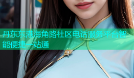 丹东东港海角路社区电话服务平台智能便捷一站通