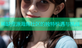 稀缺资源海角社区的独特机遇与挑战