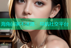 海角回家不迷路：导航社交平台