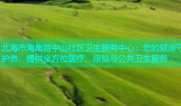 北海市海角路中山社区卫生服务中心：您的健康守护者，提供全方位医疗、康复与公共卫生服务