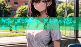 探索天涯海角论坛：畅享多元话题与真实交流