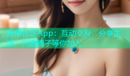 海角社区App：互动交友，分享生活，兴趣圈子等你加入
