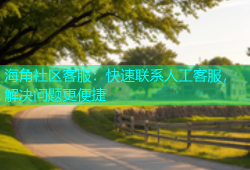 海角社区客服：快速联系人工客服，解决问题更便捷