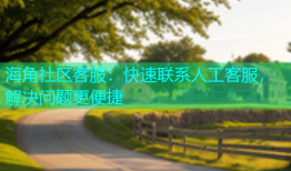 海角社区客服：快速联系人工客服，解决问题更便捷