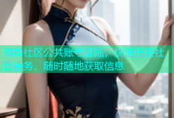 海角社区公共账号登陆，快速连接社区服务，随时随地获取信息