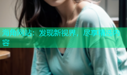 海角网站：发现新视界，尽享精选内容