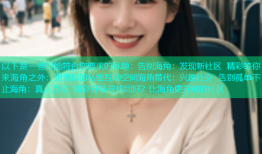以下是一些可能符合您要求的标题：告别海角：发现新社区 精彩等你来海角之外：更懂你的私密互动空间海角替代：兴趣社交 告别孤单不止海角：真人互动 精彩升级寻找同好？比海角更开放的社区